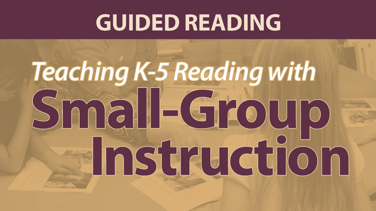 Teaching K-5 Reading with Small-Group Instruction