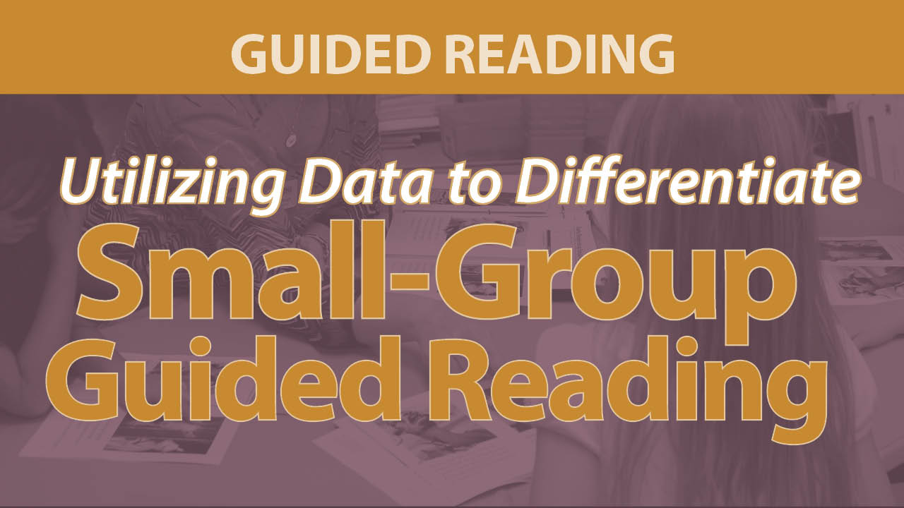 Utilizing Data to Differentiate Small-Group Guided Reading