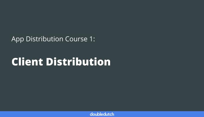 App Distribution Course 1: Client Distribution