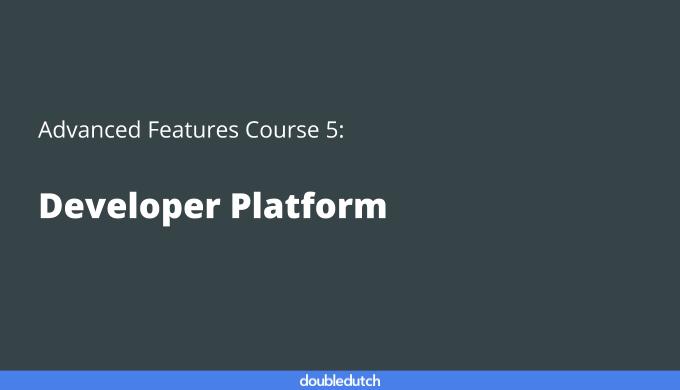 Advanced Features Course 5: Developer Platform