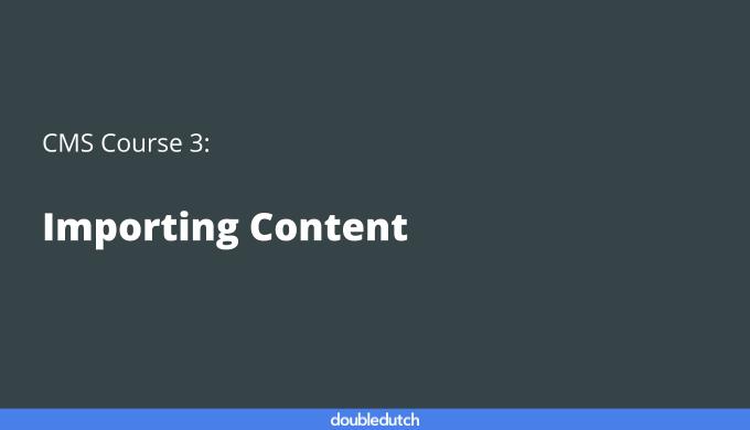 CMS Course 3: Importing Content