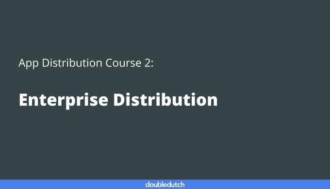 App Distribution Course 2: Enterprise Distribution