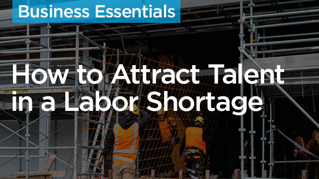 How to Attract and Retain Top Talent in a Labor Shortage