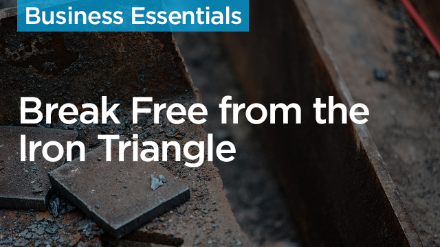 Break Free From the Iron Triangle