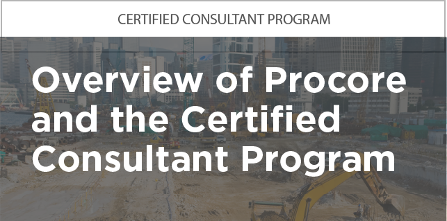 Certified Consultant Program: Introduction to Procore and Program Overview