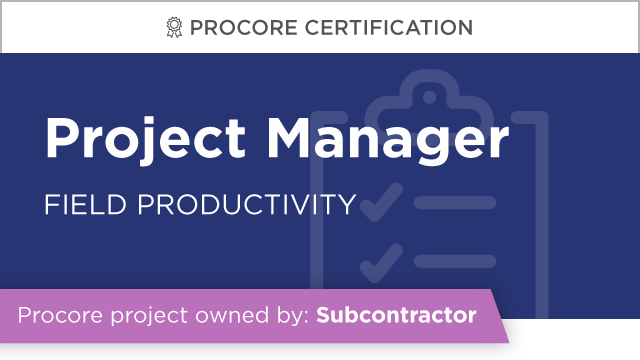 Procore Certification - Project Manager at Subcontractor (Field Productivity)