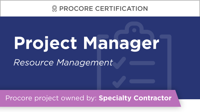 Procore Certification - Project Manager at Specialty Contractor (Resource Management)