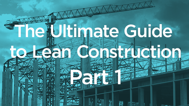 The Ultimate Guide to Lean Construction: Part 1