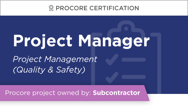 Procore Certification: Project Manager at Subcontractor (Project Management: Quality & Safety)