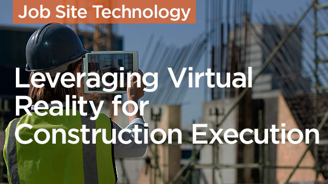 Leveraging Virtual Reality for Construction Execution