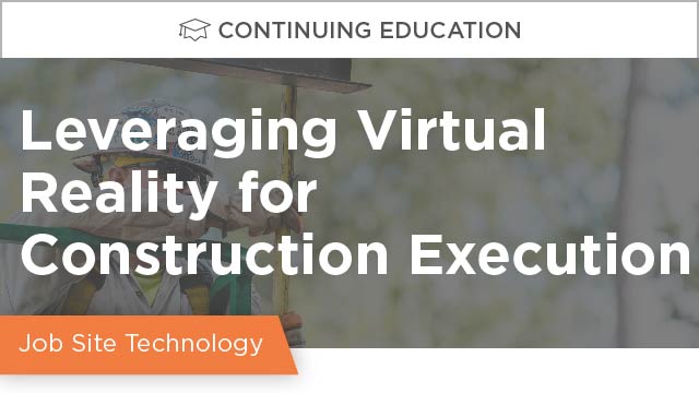 Leveraging Virtual Reality for Construction Execution