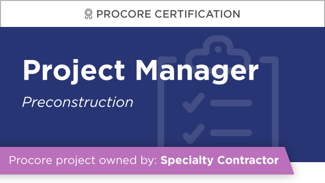 Procore Certification: Project Manager at Specialty Contractor (Preconstruction)