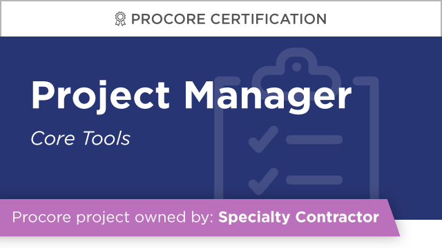 Procore Certification: Project Manager at Specialty Contractor (Core Tools)