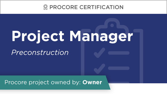 Procore Certification: Project Manager at Owner (Preconstruction)