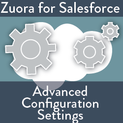 Zuora for Salesforce: Advanced Configuration Settings