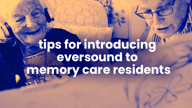 Using Eversound in Your Memory Care Unit