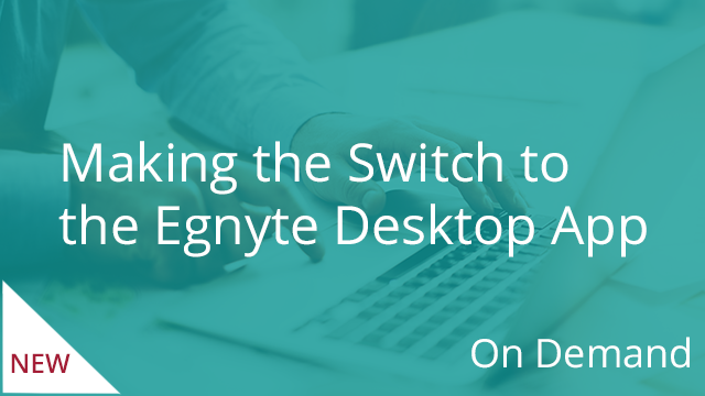 Making the Switch to the Egnyte Desktop App (On Demand)
