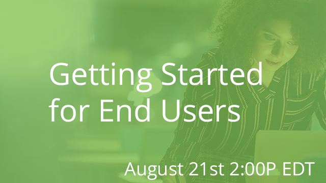 Getting Started for End Users 08/21/2019 2:00P EST