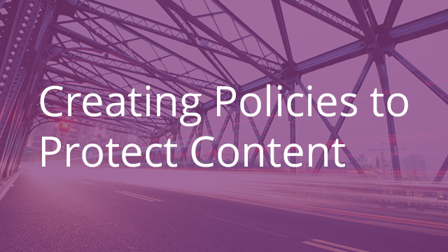 Creating Policies to Protect Content
