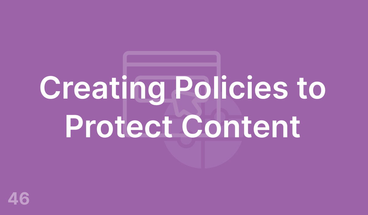 Creating Policies to Protect Content (#46)