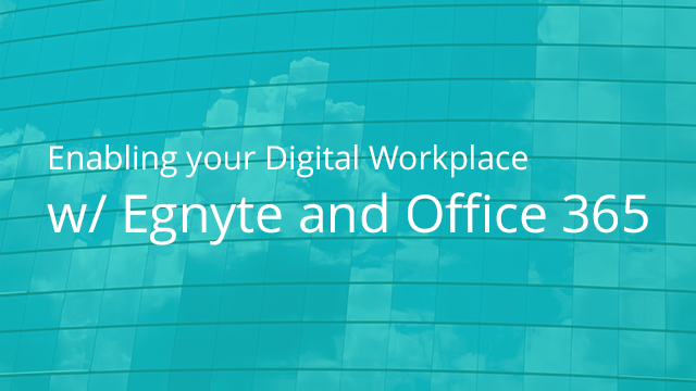 Enabling Your Digital Workplace with Egnyte and Office 365
