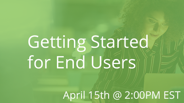 Getting Started for End Users 04/15/2020 2:00P EST