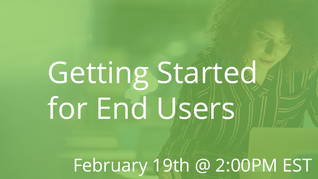 Getting Started for End Users 02/19/2020 2:00P EST