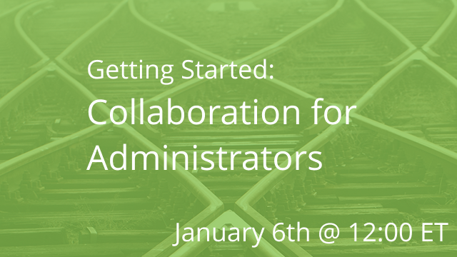 Getting Started: Collaboration for Administrators 01/06/2021 12:00P ET