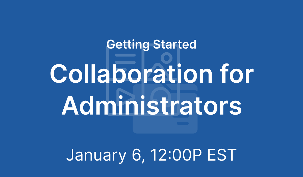 Getting Started: Collaboration for Administrators 01/06/2021 12:00P ET