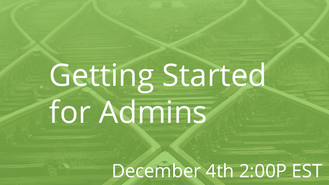 Getting Started for Admins 12/04/2019 2:00P EST