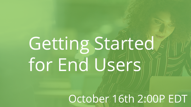 Getting Started for End Users 10/16/2019 2:00P EDT