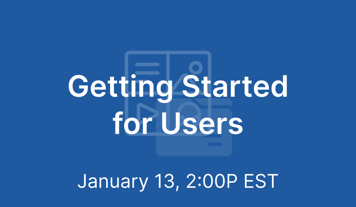Getting Started for Users - Jan 13, 2021 @ 2 PM EST