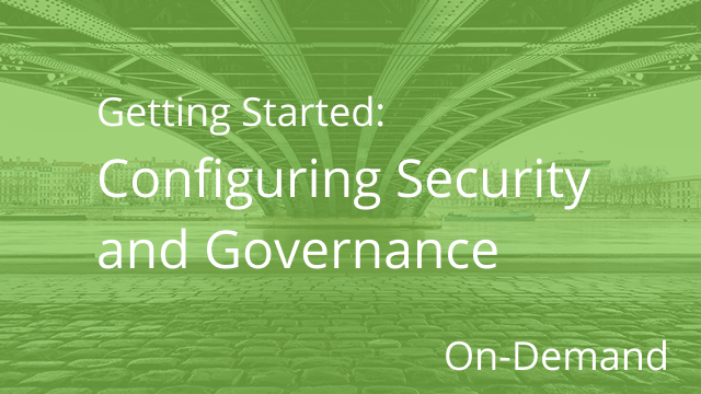 On Demand - Getting Started: Configuring Security and Governance