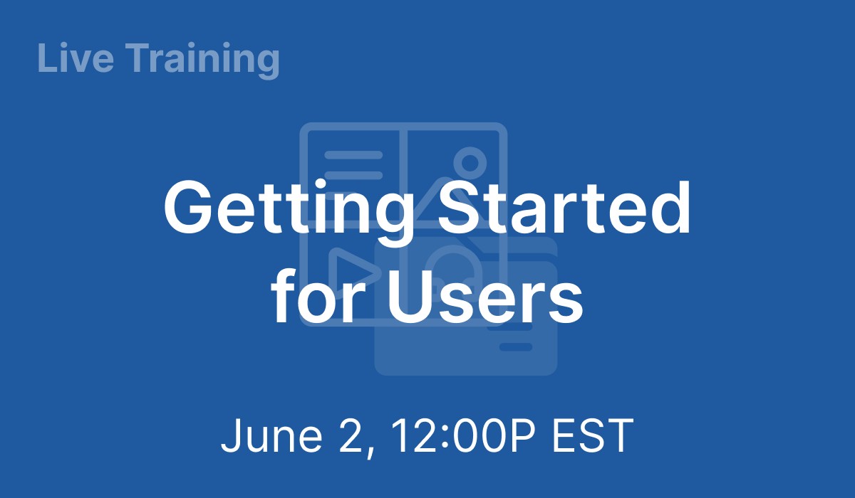 Getting Started for Users - Jun 2, 2021 @ 12PM EST