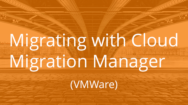 Migrating with Cloud Migration Manager (VMware)