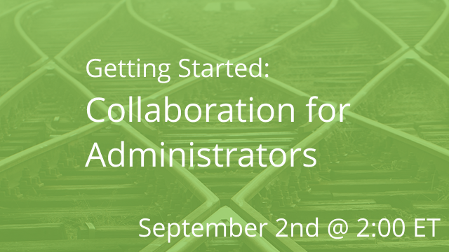 Getting Started: Collaboration for Administrators 09/02/2020 2:00P ET