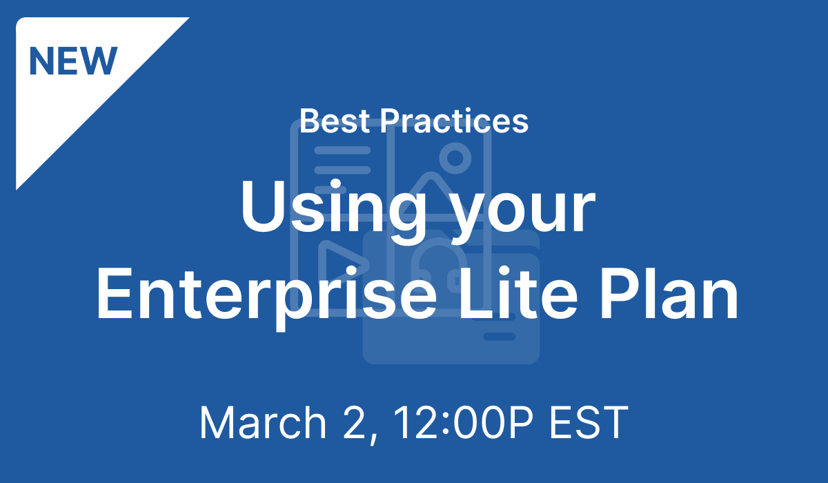 Best Practices: Using your Enterprise Lite Plan - Mar 2, 2021 @ 12P EST