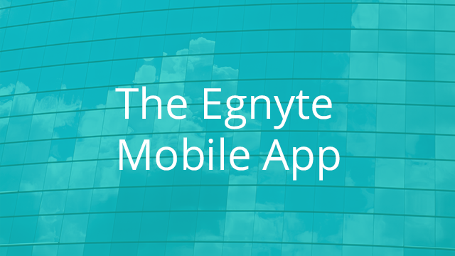The Egnyte Mobile App