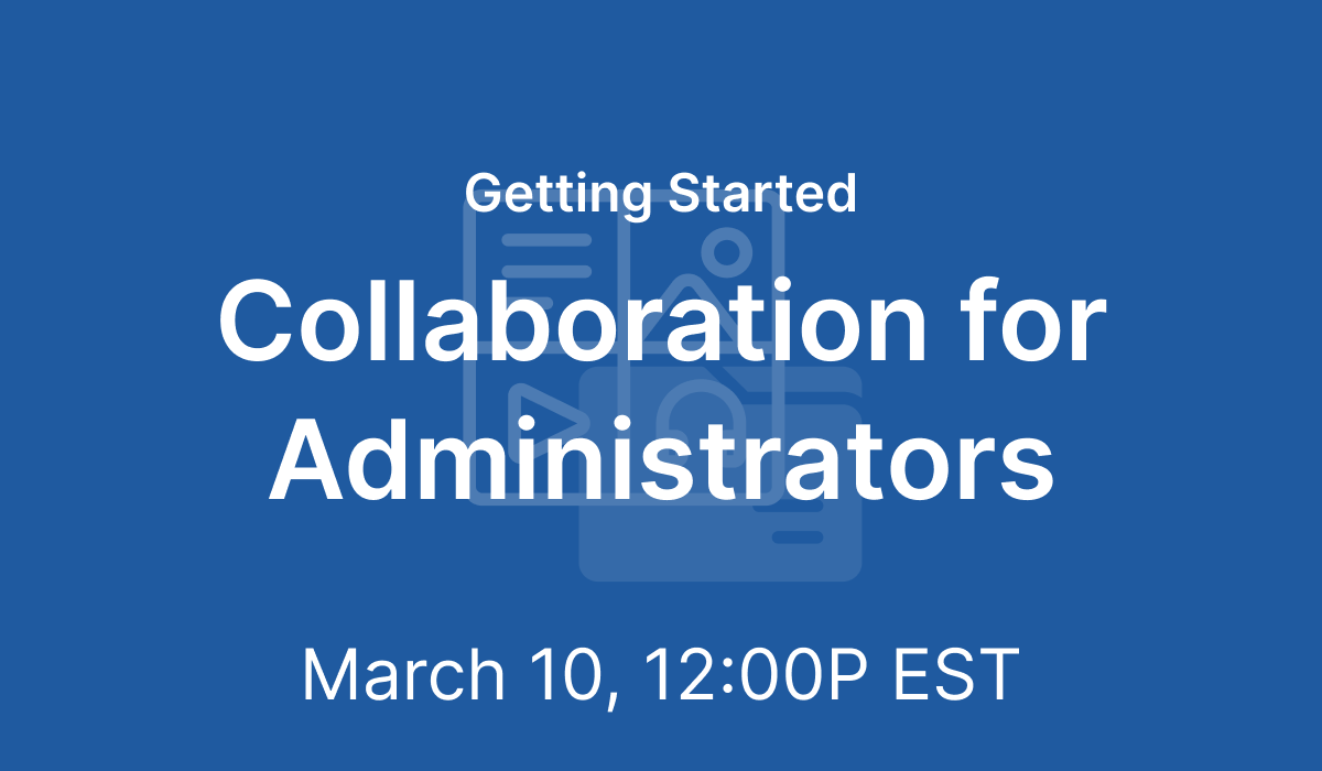 Getting Started: Collaboration for Administrators - Mar 10, 2021 @ 12 PM EST