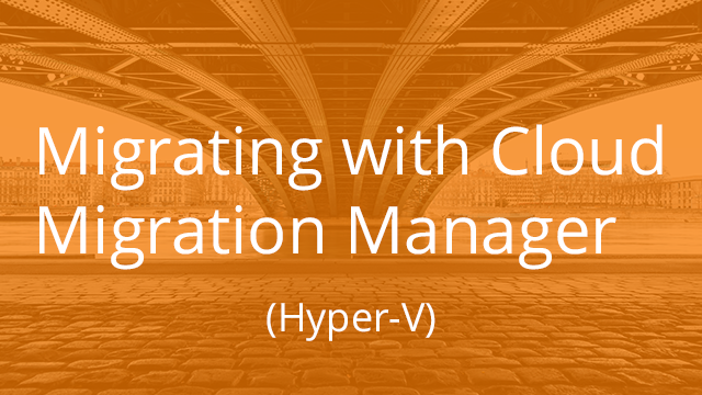 Migrating with Cloud Migration Manager (Hyper-V)