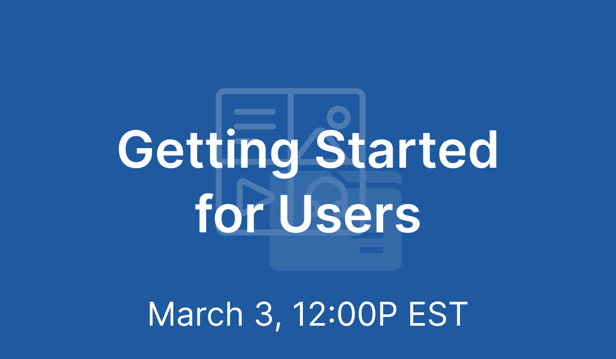 Getting Started for Users - Mar 3, 2021 @ 12PM EST