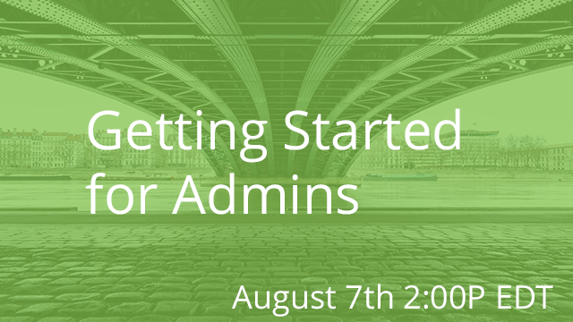 Getting Started for Admins 08/07/2019 2:00P EST