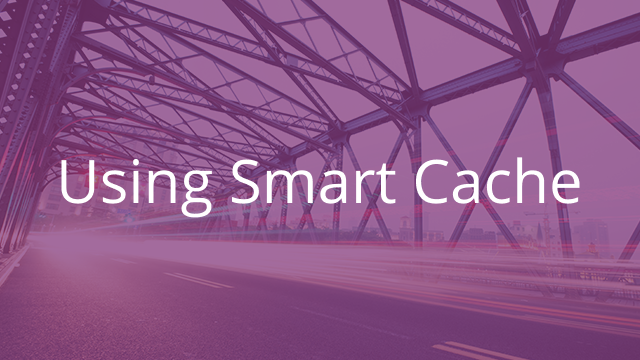 Using Smart Cache