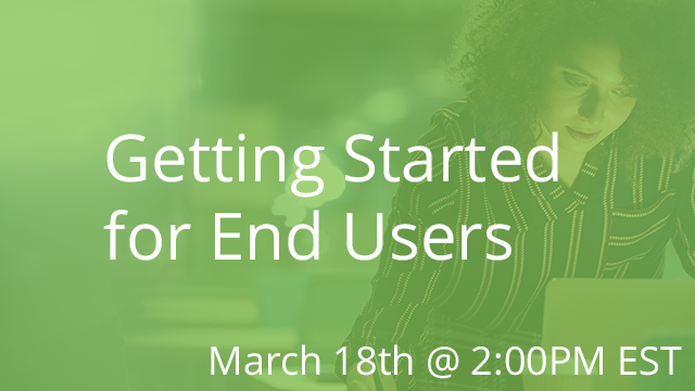 Getting Started for End Users 03/18/2020 2:00P EST