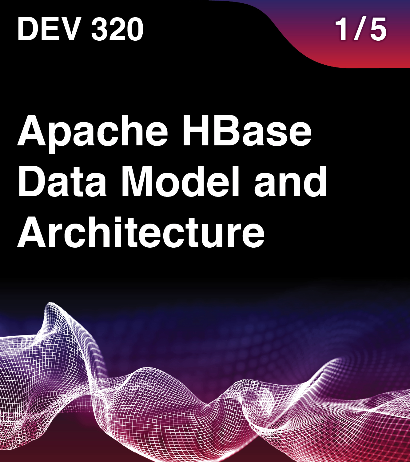 DEV 320 - Apache HBase Data Model and Architecture
