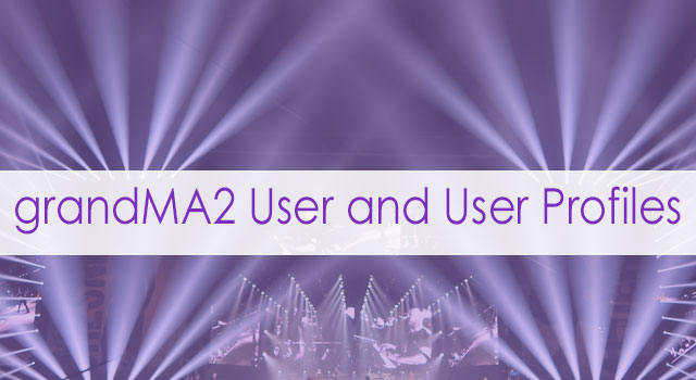 grandMA2 User and User Profiles