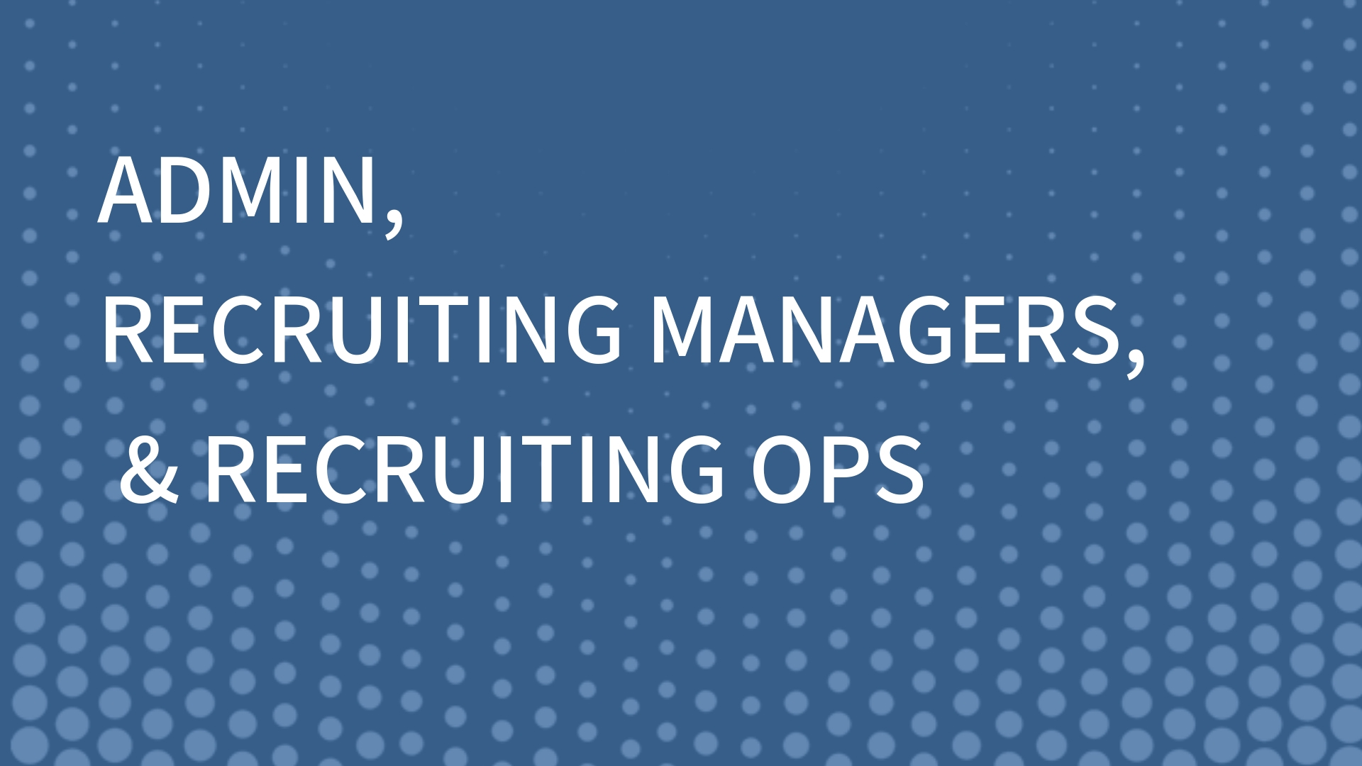 Admin, Recruiting Managers & Recruiting Ops