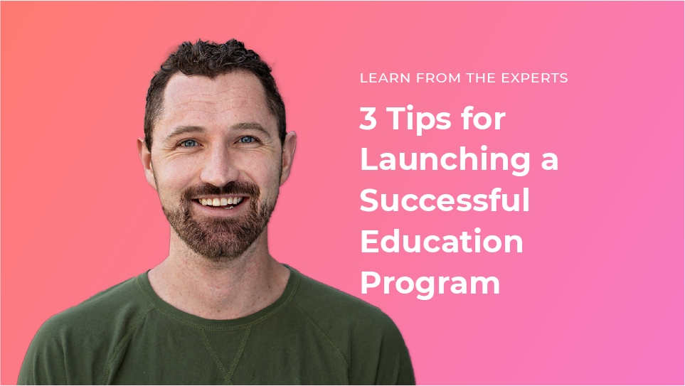 3 Tips for Launching a Successful Education Program