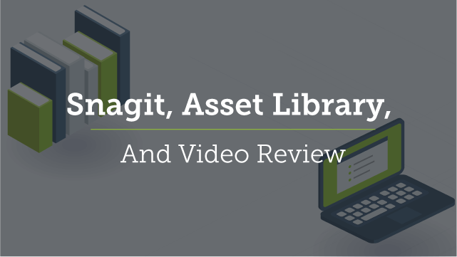 Snagit, Asset Library, and Video Review
