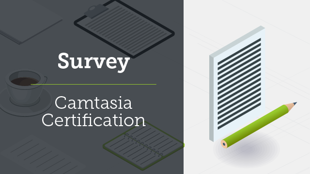 Camtasia Certification Satisfaction Survey